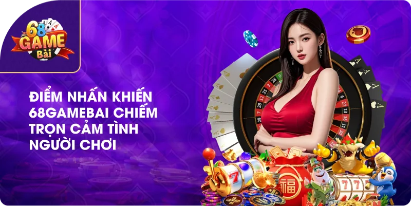 Điểm nhấn khiến 68gamebai chiếm trọn cảm tình người chơi
